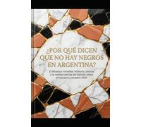 ¿POR QUÉ DICEN QUE NO HAY NEGROS EN ARGENTINA?: El Mosaico Invisible: Historia, ciencia y la verdad detrás del debate sobre el racismo y nuestro ADN