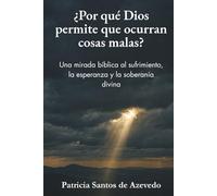 ¿Por qué Dios permite que ocurran cosas malas?: Una mirada bíblica al sufrimiento, la esperanza y la soberanía divina