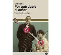 Por qué duele el amor: Una explicación sociológica (DISCUSIONES)