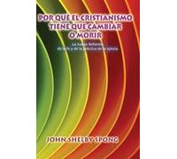 Por qué el cristianismo tiene que cambiar o morir: La nueva Reforma de la fe y de la práctica de la Iglesia