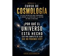 ¿Por qué el universo está hecho casi por completo de algo que no podemos ver?: CURSO DE COSMOLOGÍA: El viaje definitivo para comprender el origen, la estructura y el destino de toda la realidad