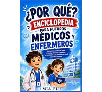 ¿POR QUÉ? ENCICLOPEDIA PARA FUTUROS MÉDICOS Y ENFERMEROS: Respuestas asombrosas sobre el cuerpo humano, la medicina, los hospitales y los héroes de la salud para niños curiosos