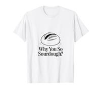 por qué Eres un Aficionado a la cocción de Masa Madre Camiseta