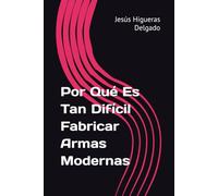 Por Qué Es Tan Difícil Fabricar Armas Modernas