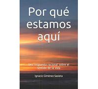 Por qué estamos aquí: Una respuesta racional sobre el sentido de la vida