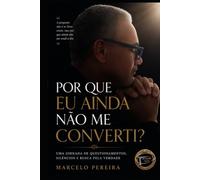 POR QUE EU AINDA NÃO ME CONVERTI?: UMA JORNADA DE QUESTIONAMENTOS, SILÊNCIOS E BUSCA PELA VERDADE