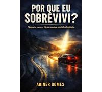 Por que eu sobrevivi?: Naquela curva, Deus mudou a minha história.