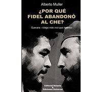 ¿POR QUÉ FIDEL ABANDONÓ AL CHE? Guevara: Valgo más vivo que muerto