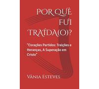 POR QUÊ FUI TRAÍDA?: "Corações Partidos: Traições e Heranças, A Superação em Cristo"