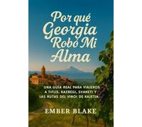 ¿POR QUÉ GEORGIA ROBÓ MI ALMA? 2026 2027: UNA GUÍA REAL PARA VIAJEROS A TIFLIS, KAZBEGI, SVANETI Y LAS RUTAS DEL VINOI DE KAJETIA