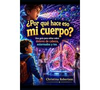 ¿Por qué hace eso mi cuerpo? Una guía para niños sobre dolores de cabeza, estornudos y tos