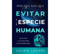 Por qué hay que evitar a la especie humana: Guía para civilizaciones extraterrestres