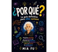 ¿POR QUÉ? La guía definitiva para niños curiosos: Preguntas divertidas y sorprendentes con respuestas que despiertan la curiosidad, el pensamiento crítico y el espíritu de descubrimiento