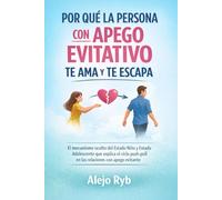 POR QUÉ LA PERSONA CON APEGO EVITATIVO TE AMA Y TE ESCAPA: El mecanismo oculto del Estado Niño y Estado Adolescente que explica el ciclo push-pull en las relaciones con apego evitante