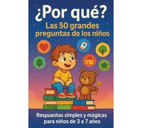 ¿Por qué? Las 50 grandes preguntas de los niños: Respuestas claras y mágicas para niños de 3 a 7 años