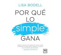 Por qué lo simple gana: Bodell muestra que la simplificación será la ventaja competitiva de nuestra época, dándonos el espacio que necesitamos para prosperar. (Acción Empresarial)