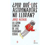 ¿Por qué los astronautas no lloran?: La gran ciencia de las pequeñas cosas (No Ficción)