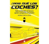 ¿Por qué los coches?: Solo entiende mi locura quien comparte mi pasión (Somos B)