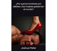 ¿Por qué los hombres son débiles y las mujeres gobiernan el mundo?