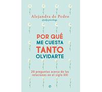 Por qué me cuesta tanto olvidarte: 20 preguntas acerca de relaciones en el siglo XXI (PSICOLOGIA Y SALUD)