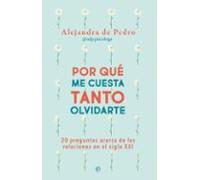 Por qué me cuesta tanto olvidarte: 20 preguntas acerca de relaciones en el siglo XXI (PSICOLOGIA Y SALUD)