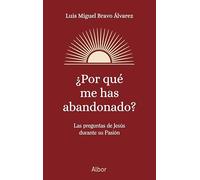 ¿Por qué me has abandonado? Las preguntas de Jesús durante su Pasión (Albor)