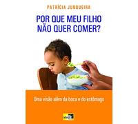 Por que Meu Filho não Quer Comer? Uma Visão Além da Boca e do Estômago