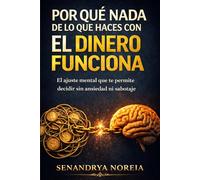 Por Qué Nada De Lo Que Haces Con El Dinero Funciona: El Ajuste Mental Que Te Permite Decidir Sin Ansiedad Ni Sabotaje