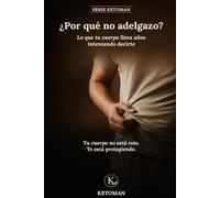 ¿POR QUE NO ADELGAZO: Lo que tu cuerpo lleva años intentando decirte (KETOMAN)