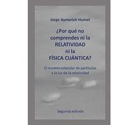 ¿Por qué no comprendes ni la relatividad ni la física cuántica? (Segunda edición): El modelo estándar de partículas a la luz de la relatividad