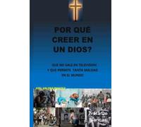 POR QUÉ NO CREER EN UN DIOS ?: QUE NO SALE EN TELEVISION Y PERMITE TANTA MALDAD EN EL MUNDO