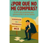¿Por qué no me compras?: El 20% del marketing que genera el 80% de las ventas.