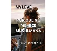 POR QUÉ NO ME HICE MUSULMANA: UN AMOR DIFERENTE: 1 (Libro Testimonial en varios idiomas)