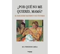 ¿Por qué no me quieres, mamá? El narcisismo materno y sus víctimas: 01 (Psicología)