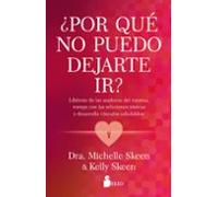 ¿Por qué no puedo dejarte ir?: Libérate de las ataduras del trauma, rompe con las relaciones tóxicas y desarrolla vínculos saludables.