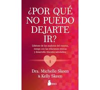 ¿Por qué no puedo dejarte ir?: Libérate de las ataduras del trauma, rompe con las relaciones tóxicas y desarrolla vínculos saludables.