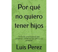 Por qué no quiero tener hijos: 30 razones contemporáneas para comprender una decisión que define a una generación
