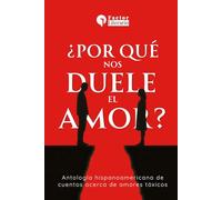 ¿Por qué nos duele el amor?: Antología hispanoamericana de cuentos acerca de amores tóxicos