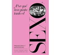 ¿Por qué nos gusta tanto el sexo?: Prehistoria y Antigüedad (No ficción)