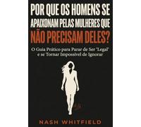POR QUE OS HOMENS SE APAIXONAM PELAS MULHERES QUE NÃO PRECISAM DELES?: POR QUE OS HOMENS SE APAIXONAM PELAS MULHERES QUE NÃO PRECISAM DELES?