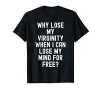 por qué Perder mi virginidad Cuando Puedo Perder mi Mente Gratis Humor Camiseta