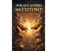 ¿POR QUÉ QUIERES SER EXITOSO?: Guía práctica para transformar tu mentalidad y alcanzar tus metas