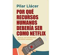 Por qué Recursos Humanos debería ser como Netflix: Manual de futuro para Recursos Humanos (Pensamiento para la empresa)