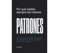 Por qué repites siempre los mismos patrones: Las técnicas de la terapia de esquemas para cambiar los patrones que llevas toda la vida repitiendo
