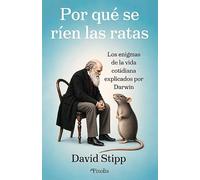 Por qué se ríen las ratas: Los enigmas de la vida cotidiana explicados por Darwin (Divulgación científica)