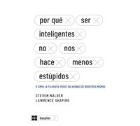 Por qué ser inteligentes no nos hace menos estúpidos: o cómo la filosofía puede salvarnos de nosotros mismos: 10 (Esenciales)
