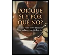 ¿POR QUÉ SÍ Y POR QUÉ NO?: Historias reales sobre decisiones que pudieron cambiarlo todo