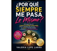¿Por qué siempre me pasa lo mismo?: Descubre con las Constelaciones Familiares cómo tu historia influye en el amor, el dinero y tus relaciones, y aprende a sanar esos patrones