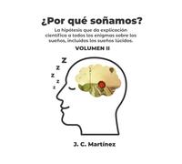 ¿Por qué soñamos? Volumen II: La hipótesis que da explicación científica a todos los enigmas sobre los sueños. Incluido los sueños lúcidos.