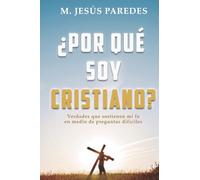 ¿Por qué soy cristiano?: Verdades que sostienen mi fe en medio de preguntas difíciles